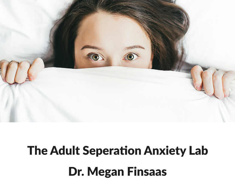 The Adult Seperation Anxiety Lab. Dr. Megan Finsaas