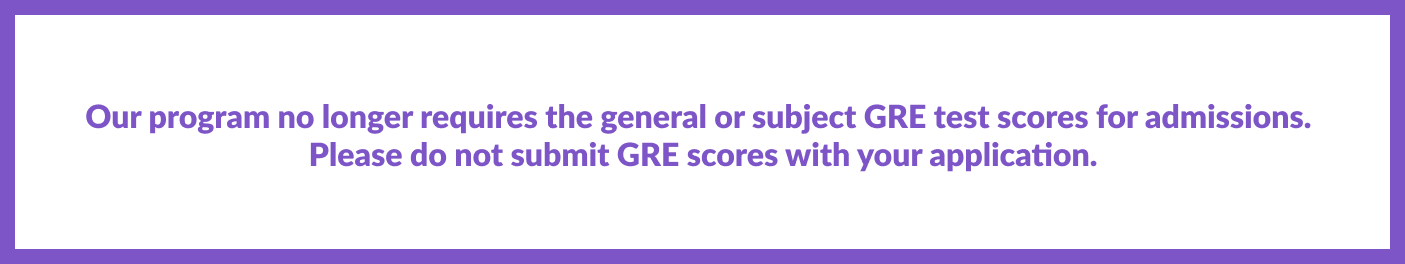 GRE is no longer required for admissions to our program. Please do not submit your GRE scores with your application.