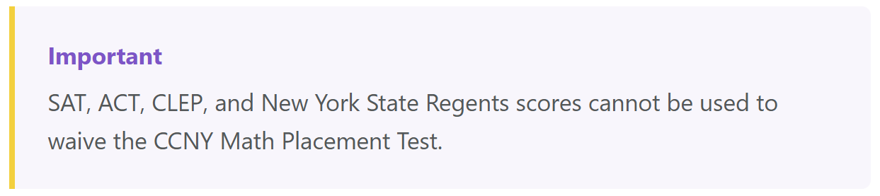 SAT, ACT, CLEP, and New York States Regents scores cannot be used to waive the CCNY Math Placement Test