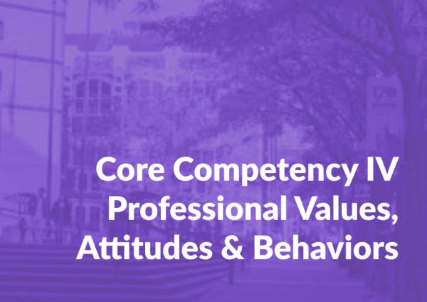 Core Competency IV: Professional Values, Attitudes and Behaviors